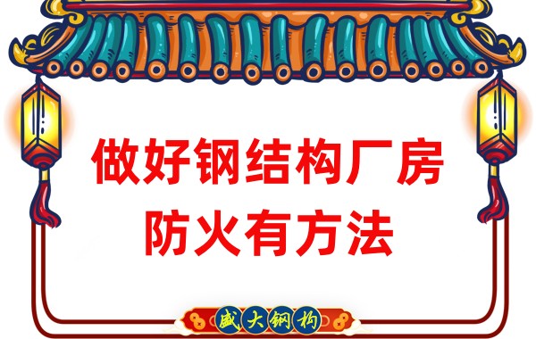 山西鋼結(jié)構(gòu)廠(chǎng)房廠(chǎng)家：做好鋼結(jié)構(gòu)廠(chǎng)房防火有方法